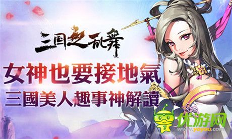 還原三國(guó)史實(shí)基調(diào)《三國(guó)之亂舞》美人趣事神解讀